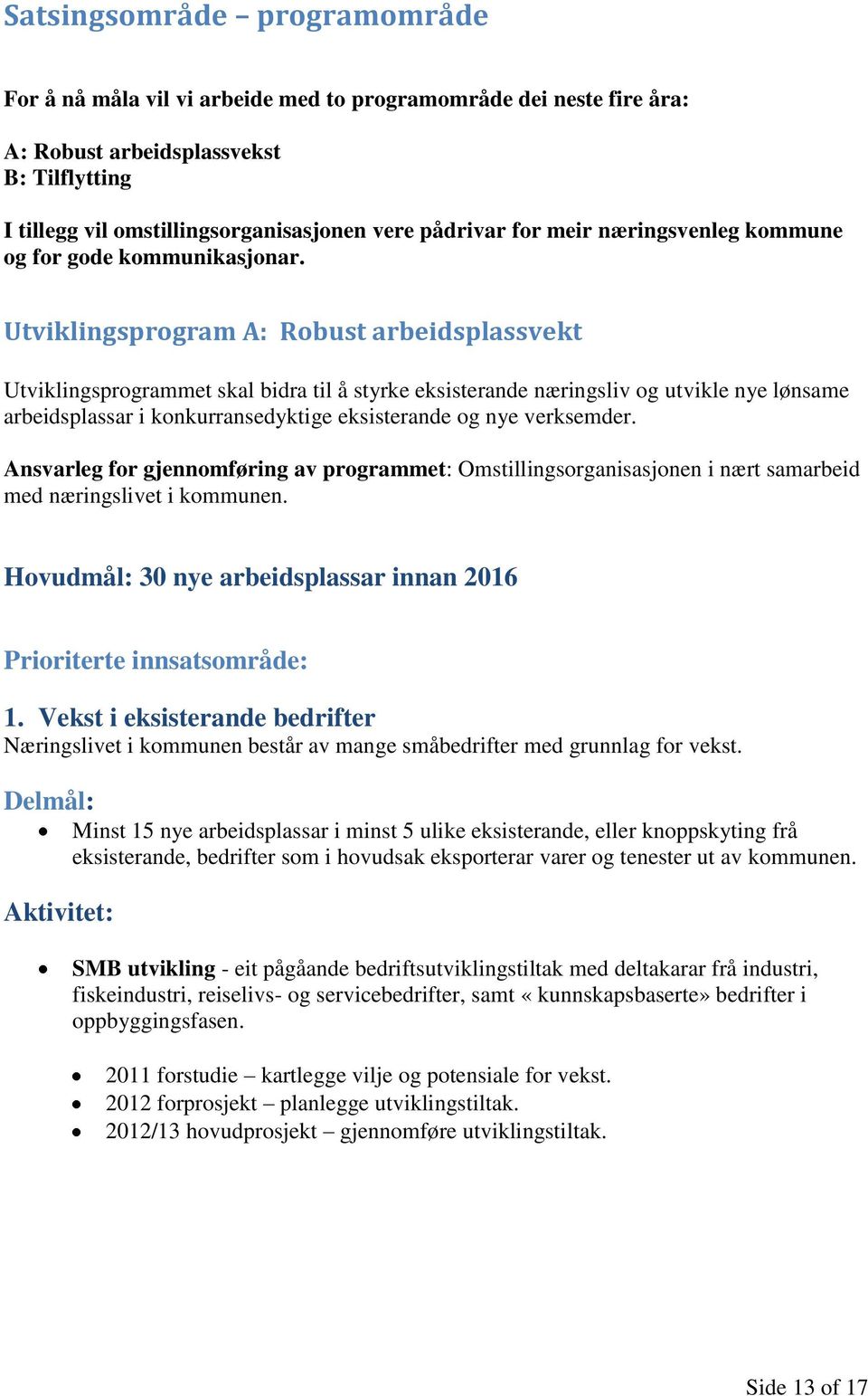 Utviklingsprogram A: Robust arbeidsplassvekt Utviklingsprogrammet skal bidra til å styrke eksisterande næringsliv og utvikle nye lønsame arbeidsplassar i konkurransedyktige eksisterande og nye