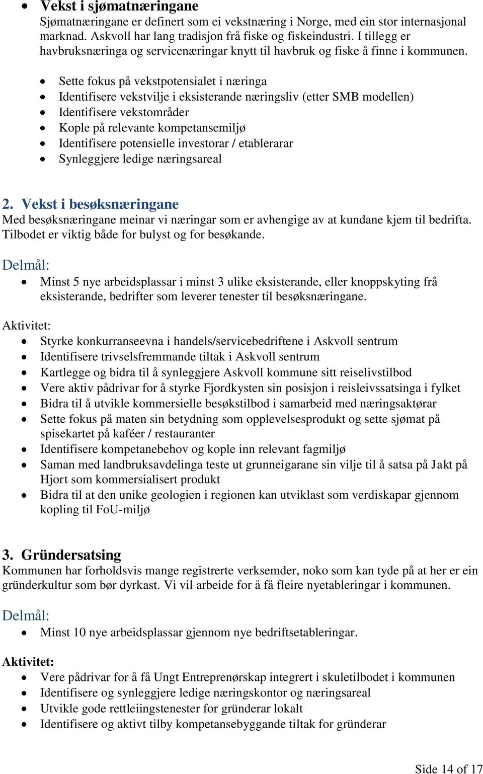 Sette fokus på vekstpotensialet i næringa Identifisere vekstvilje i eksisterande næringsliv (etter SMB modellen) Identifisere vekstområder Kople på relevante kompetansemiljø Identifisere potensielle