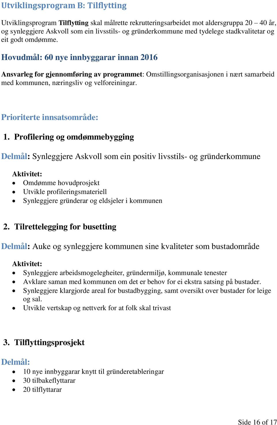 Hovudmål: 60 nye innbyggarar innan 2016 Ansvarleg for gjennomføring av programmet: Omstillingsorganisasjonen i nært samarbeid med kommunen, næringsliv og velforeiningar. Prioriterte innsatsområde: 1.