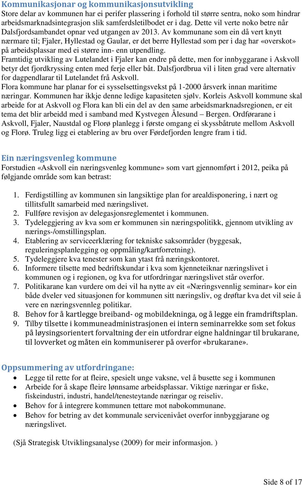 Av kommunane som ein då vert knytt nærmare til; Fjaler, Hyllestad og Gaular, er det berre Hyllestad som per i dag har «overskot» på arbeidsplassar med ei større inn- enn utpendling.