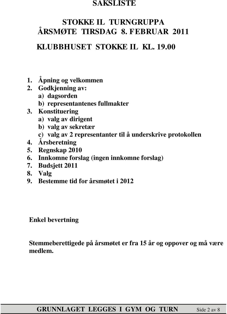 Konstituering a) valg av dirigent b) valg av sekretær c) valg av 2 representanter til å underskrive protokollen 4. Årsberetning 5.