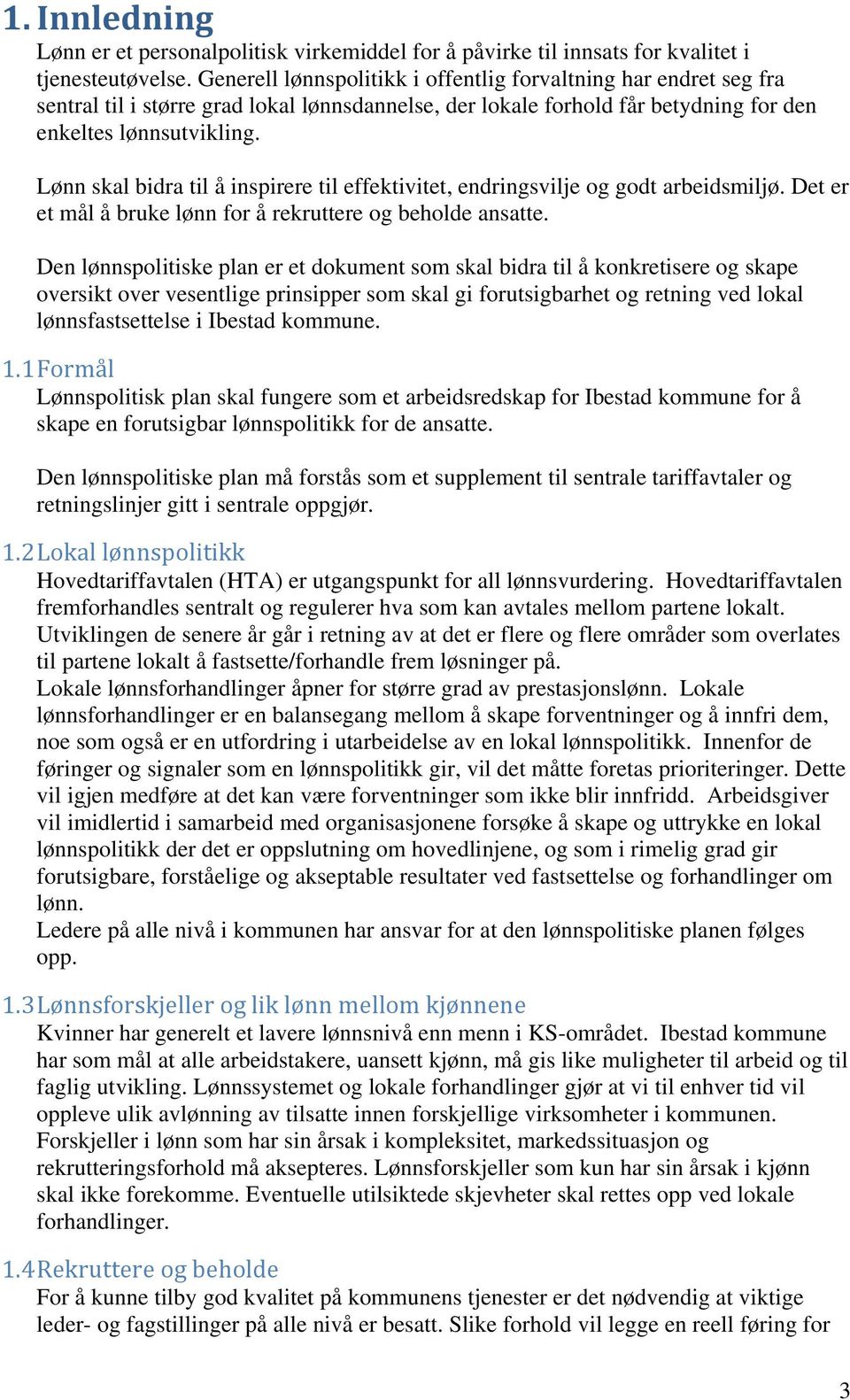 Lønn skal bidra til å inspirere til effektivitet, endringsvilje og godt arbeidsmiljø. Det er et mål å bruke lønn for å rekruttere og beholde ansatte.