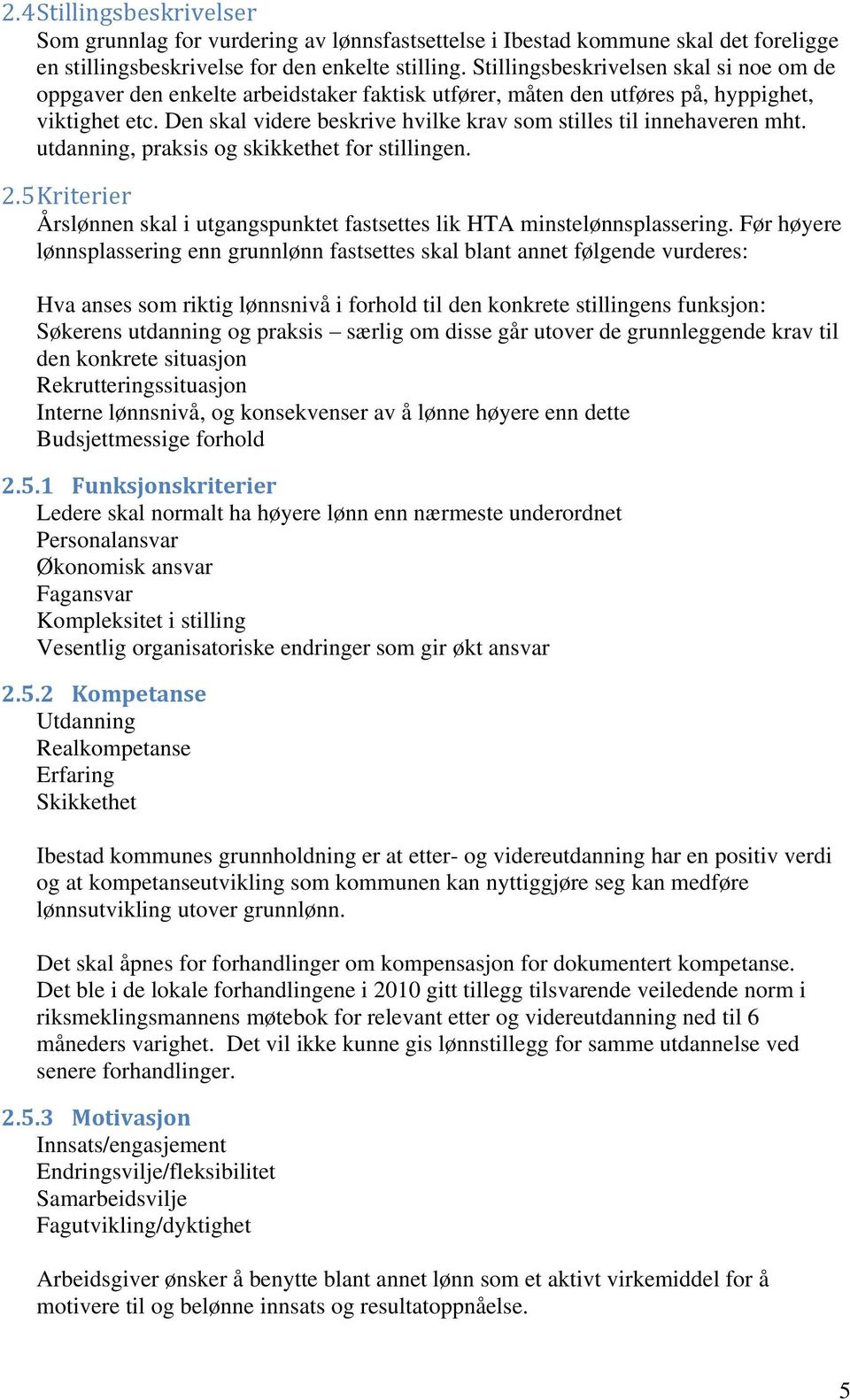 Den skal videre beskrive hvilke krav som stilles til innehaveren mht. utdanning, praksis og skikkethet for stillingen. 2.