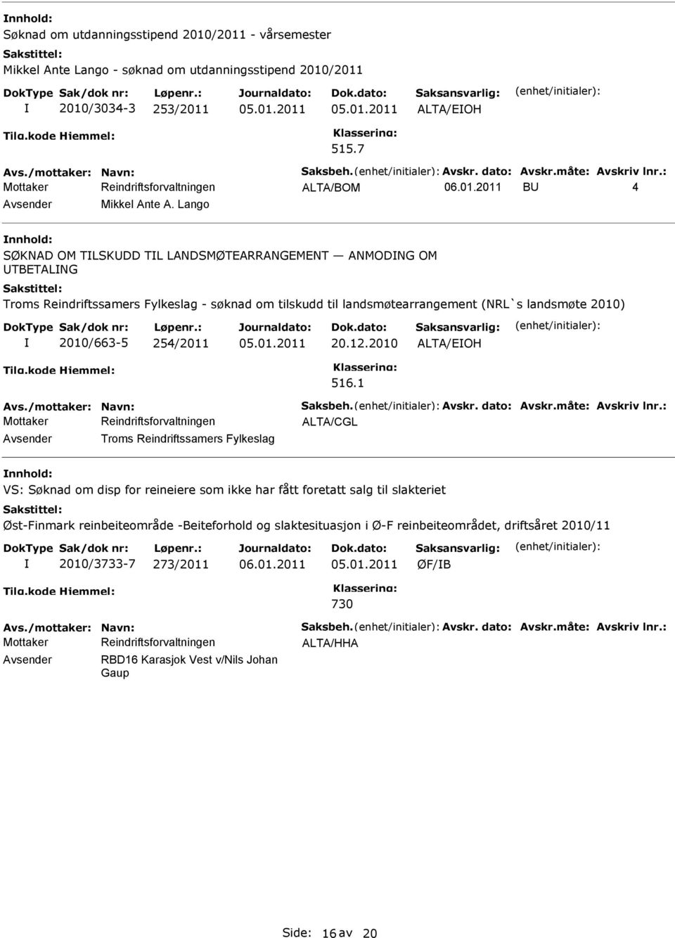 Lango SØKNAD OM TLSKDD TL LANDSMØTEARRANGEMENT ANMODNG OM TBETALNG Troms Reindriftssamers Fylkeslag - søknad om tilskudd til landsmøtearrangement (NRL`s landsmøte 2010) 2010/663-5 254/2011 20.12.