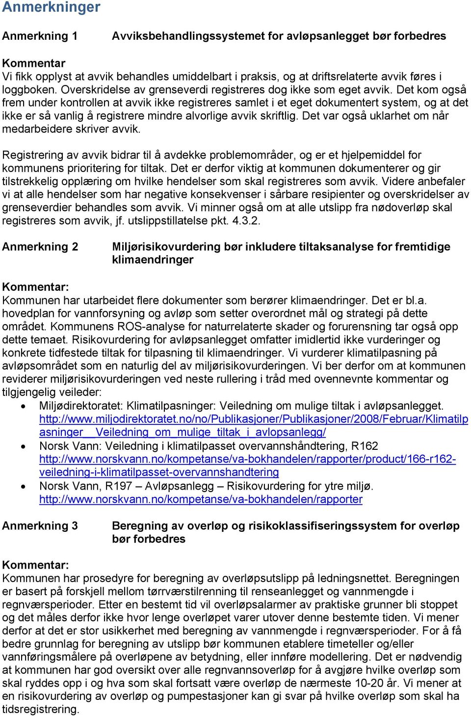 Det kom også frem under kontrollen at avvik ikke registreres samlet i et eget dokumentert system, og at det ikke er så vanlig å registrere mindre alvorlige avvik skriftlig.