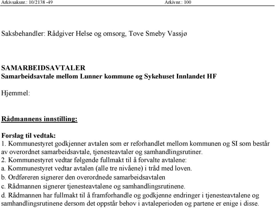 vedtak: 1. Kommunestyret godkjenner avtalen som er reforhandlet mellom kommunen og SI som består av overordnet samarbeidsavtale, tjenesteavtaler og samhandlingsrutiner. 2.