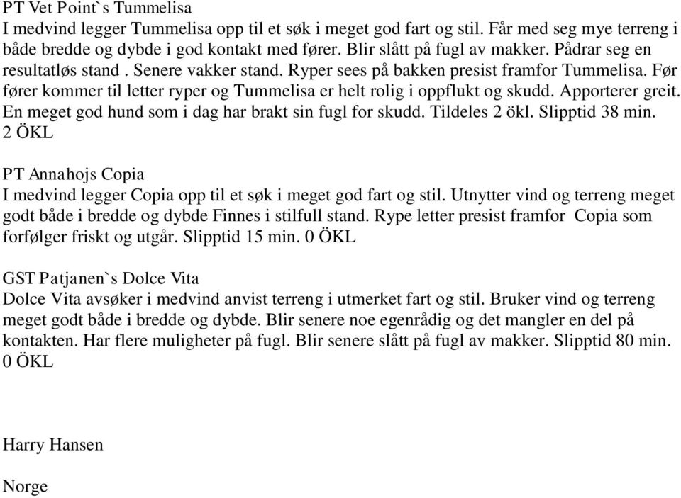 Apporterer greit. En meget god hund som i dag har brakt sin fugl for skudd. Tildeles 2 ökl. Slipptid 38 min. 2 ÖKL PT Annahojs Copia I medvind legger Copia opp til et søk i meget god fart og stil.