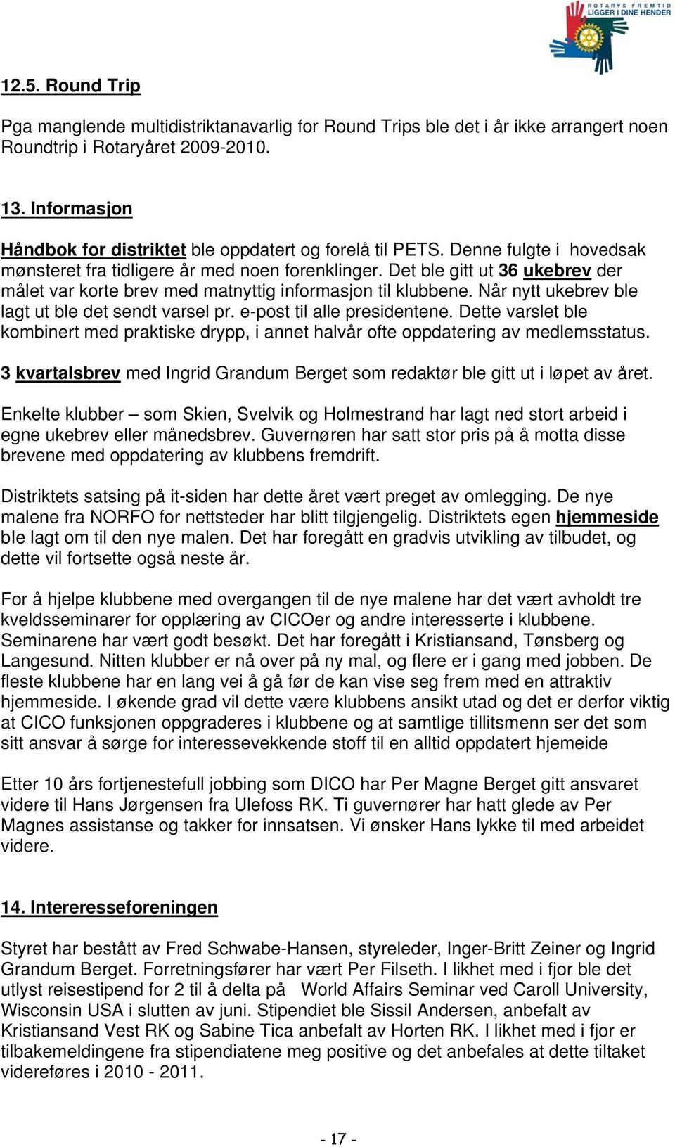 Det ble gitt ut 36 ukebrev der målet var korte brev med matnyttig informasjon til klubbene. Når nytt ukebrev ble lagt ut ble det sendt varsel pr. e-post til alle presidentene.