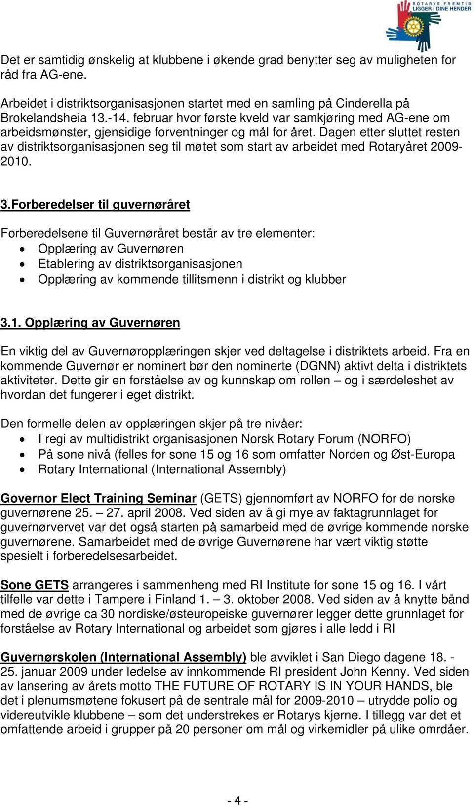 Dagen etter sluttet resten av distriktsorganisasjonen seg til møtet som start av arbeidet med Rotaryåret 2009-2010. 3.