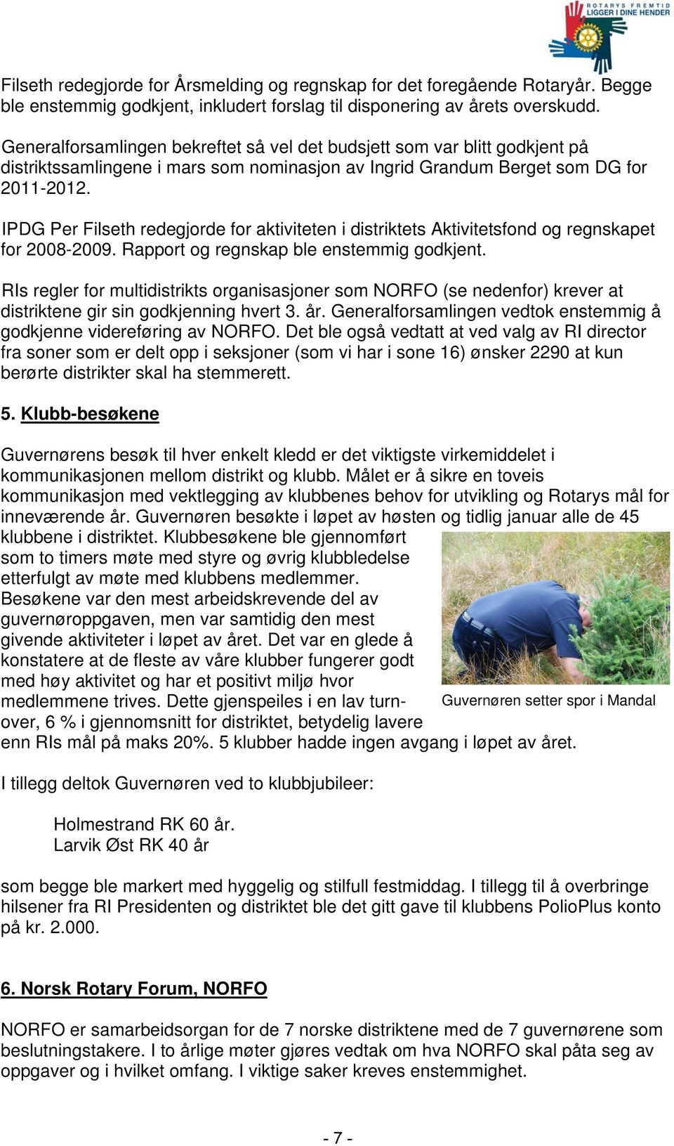 IPDG Per Filseth redegjorde for aktiviteten i distriktets Aktivitetsfond og regnskapet for 2008-2009. Rapport og regnskap ble enstemmig godkjent.