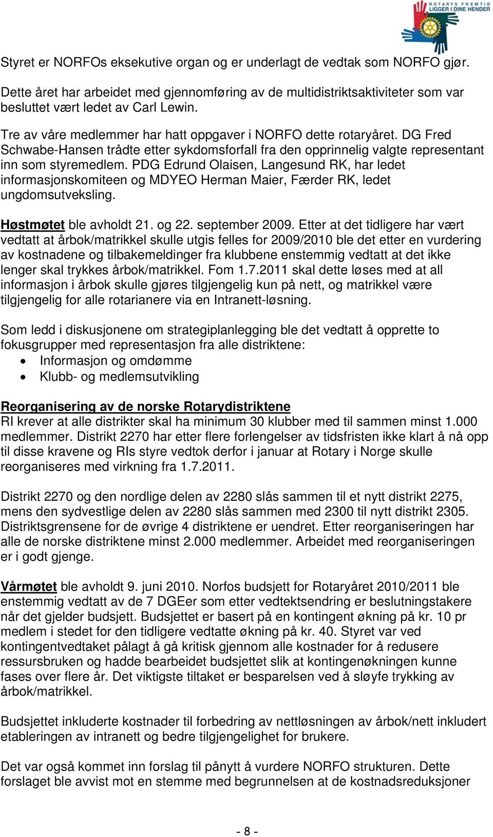 PDG Edrund Olaisen, Langesund RK, har ledet informasjonskomiteen og MDYEO Herman Maier, Færder RK, ledet ungdomsutveksling. Høstmøtet ble avholdt 21. og 22. september 2009.