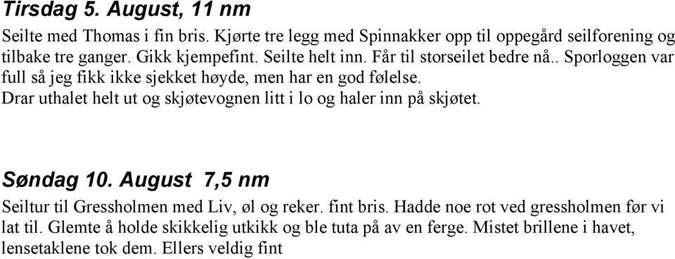 Drar uthalet helt ut og skjøtevognen litt i lo og haler inn på skjøtet. Søndag 10. August 7,5 nm Seiltur til Gressholmen med Liv, øl og reker.