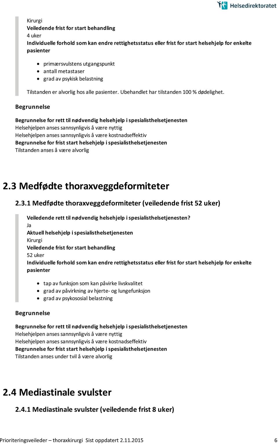 3 Medfødte thoraxveggdeformiteter 2.3.1 Medfødte thoraxveggdeformiteter (veiledende frist 52 uker) Kirurgi Veiledende frist for start behandling 52 uker tap av funksjon som kan påvirke livskvalitet