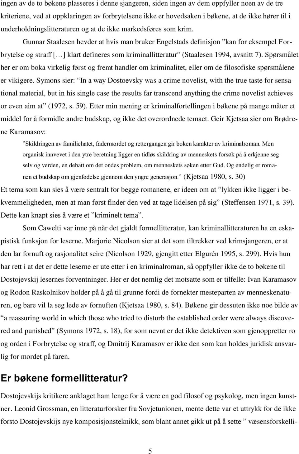 Gunnar Staalesen hevder at hvis man bruker Engelstads definisjon kan for eksempel Forbrytelse og straff [ ] klart defineres som kriminallitteratur (Staalesen 1994, avsnitt 7).