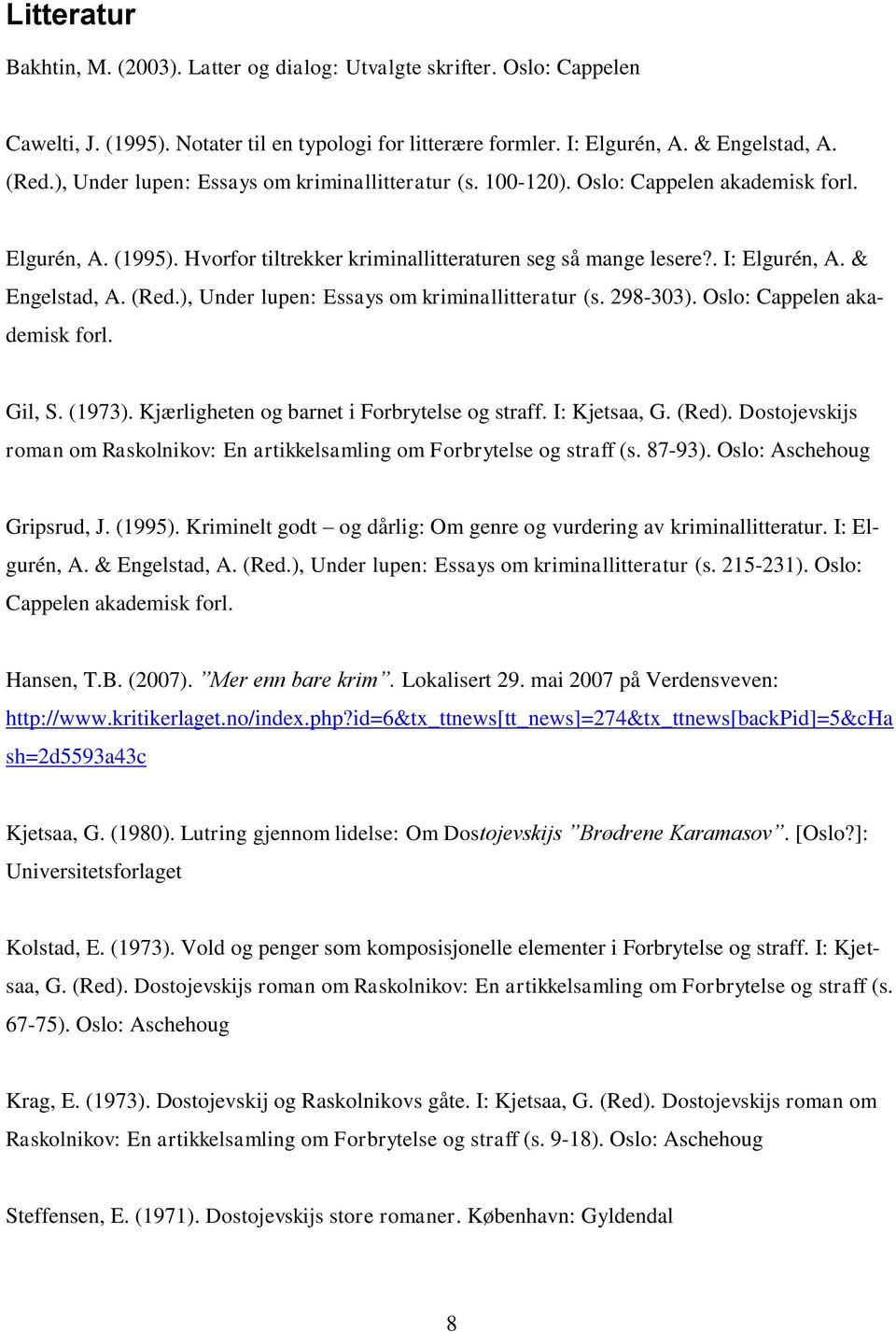 & Engelstad, A. (Red.), Under lupen: Essays om kriminallitteratur (s. 298-303). Oslo: Cappelen akademisk forl. Gil, S. (1973). Kjærligheten og barnet i Forbrytelse og straff. I: Kjetsaa, G. (Red).