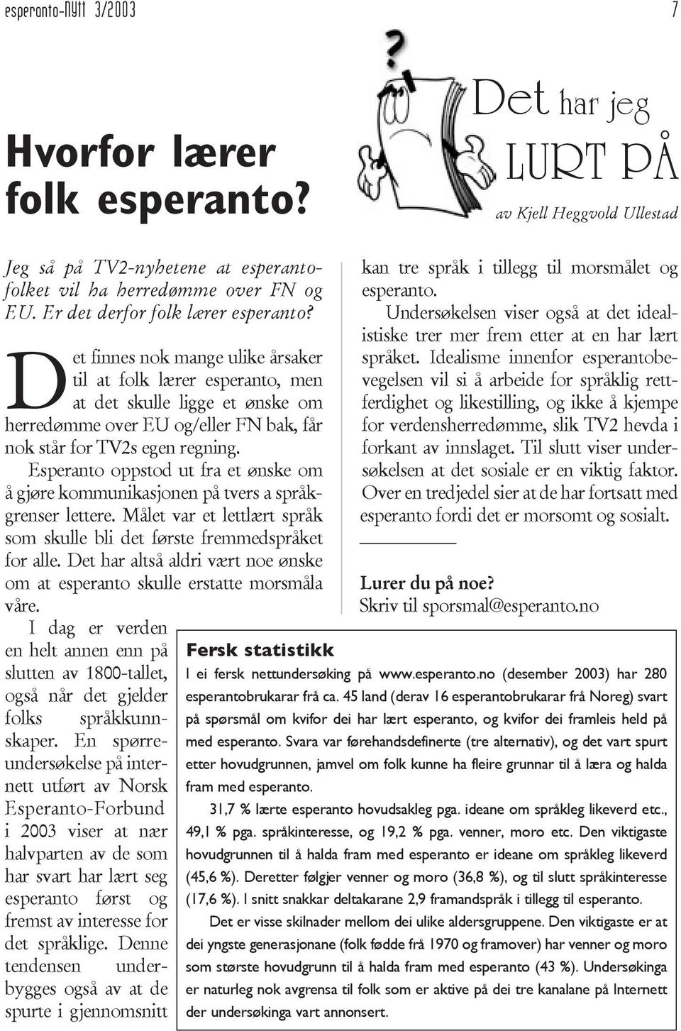 D et finnes nok mange ulike årsaker til at folk lærer esperanto, men at det skulle ligge et ønske om herredømme over EU og/eller FN bak, får nok står for TV2s egen regning.