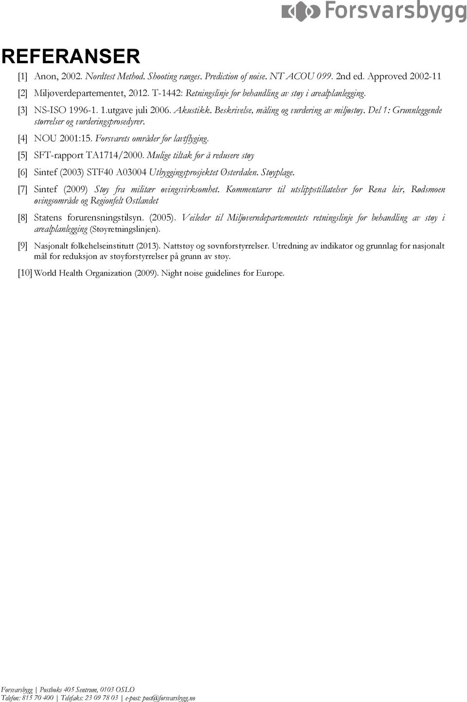 Del 1: Grunnleggende størrelser og vurderingsprosedyrer. [4] NOU 2001:15. Forsvarets områder for lavtflyging. [5] SFT-rapport TA1714/2000.