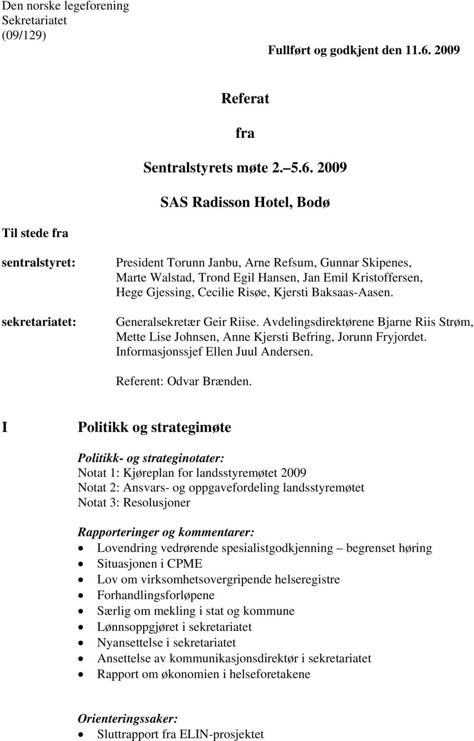 2009 SAS Radisson Hotel, Bodø Til stede fra sentralstyret: sekretariatet: President Torunn Janbu, Arne Refsum, Gunnar Skipenes, Marte Walstad, Trond Egil Hansen, Jan Emil Kristoffersen, Hege