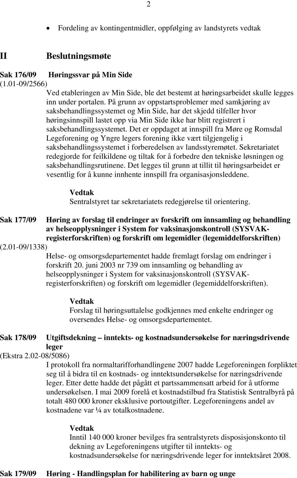 På grunn av oppstartsproblemer med samkjøring av saksbehandlingssystemet og Min Side, har det skjedd tilfeller hvor høringsinnspill lastet opp via Min Side ikke har blitt registrert i