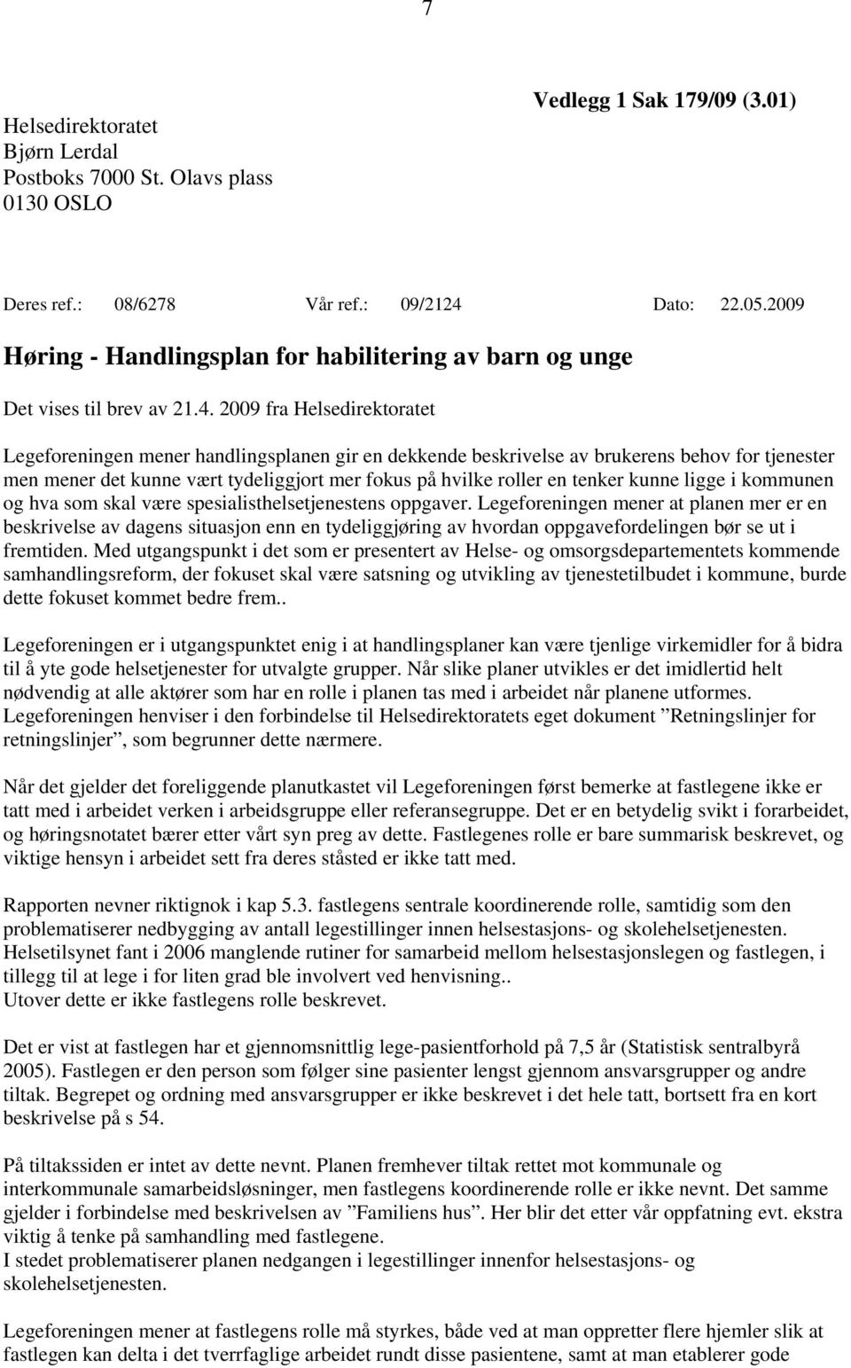 2009 fra Helsedirektoratet Legeforeningen mener handlingsplanen gir en dekkende beskrivelse av brukerens behov for tjenester men mener det kunne vært tydeliggjort mer fokus på hvilke roller en tenker