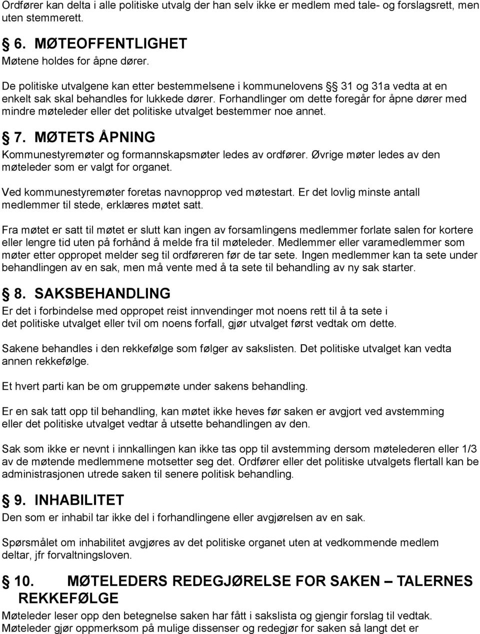 Forhandlinger om dette foregår for åpne dører med mindre møteleder eller det politiske utvalget bestemmer noe annet. 7. MØTETS ÅPNING Kommunestyremøter og formannskapsmøter ledes av ordfører.