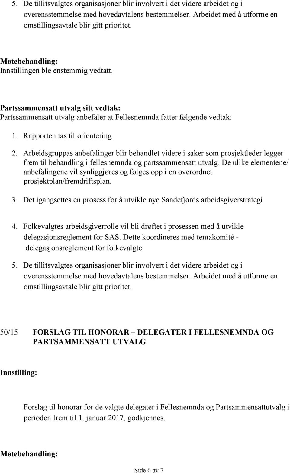 Arbeidsgruppas anbefalinger blir behandlet videre i saker som prosjektleder legger frem til behandling i fellesnemnda og partssammensatt utvalg.