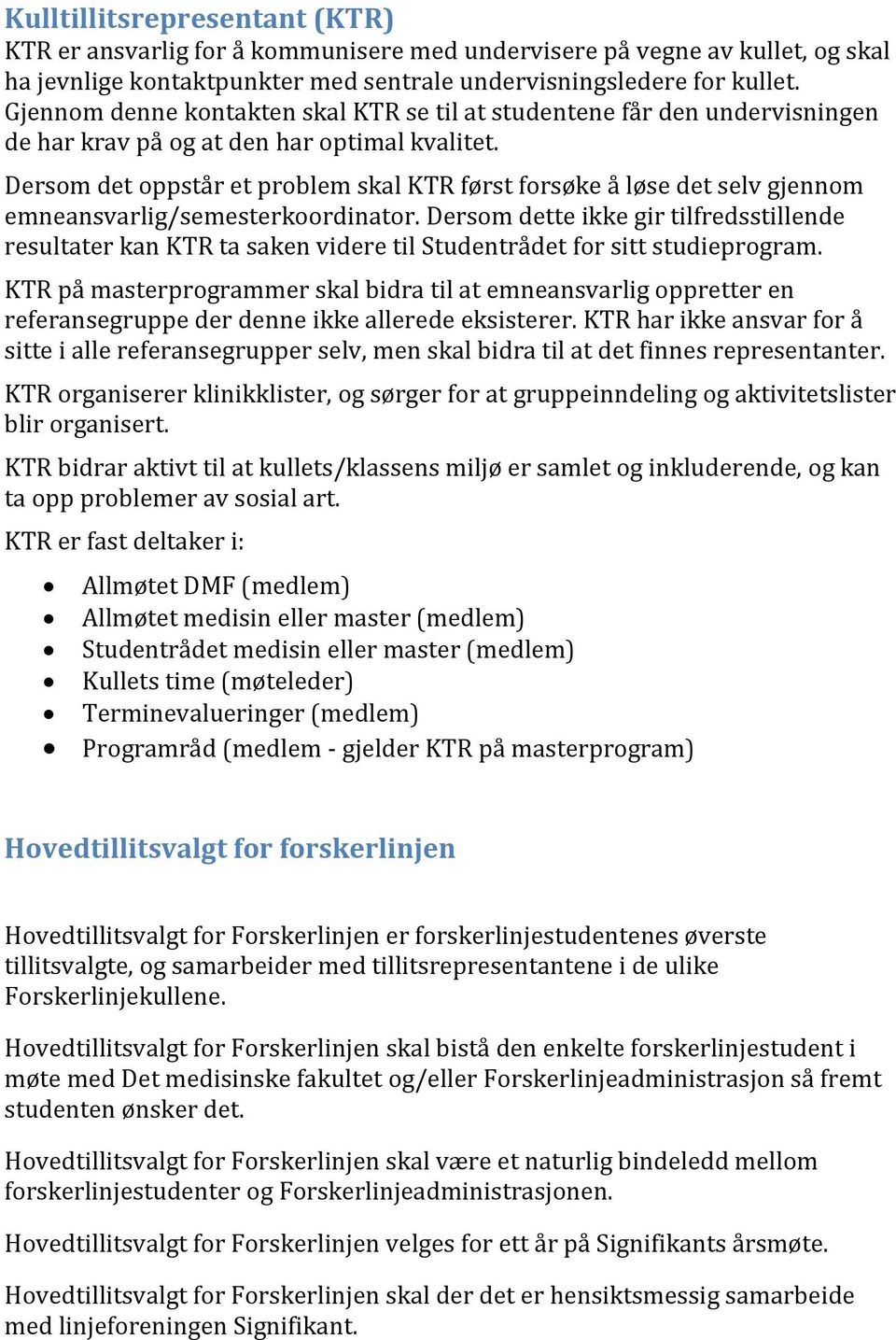 Dersom det oppstår et problem skal KTR først forsøke å løse det selv gjennom emneansvarlig/semesterkoordinator.