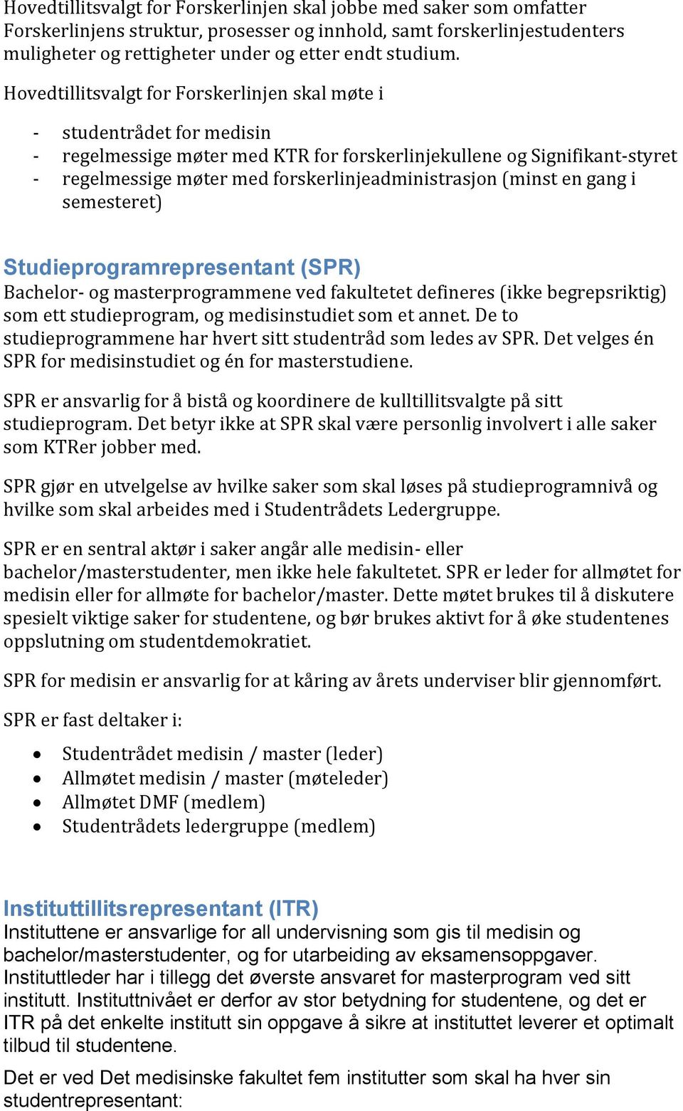 forskerlinjeadministrasjon (minst en gang i semesteret) Studieprogramrepresentant (SPR) Bachelor- og masterprogrammene ved fakultetet defineres (ikke begrepsriktig) som ett studieprogram, og