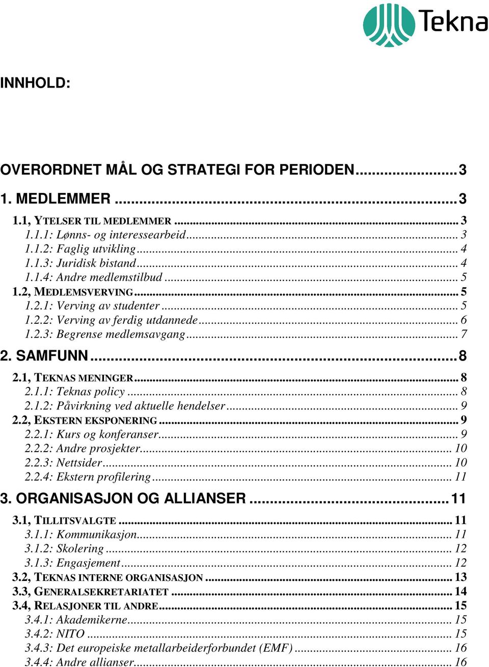 .. 8 2.1.2: Påvirkning ved aktuelle hendelser... 9 2.2, EKSTERN EKSPONERING... 9 2.2.1: Kurs og konferanser... 9 2.2.2: Andre prosjekter... 10 2.2.3: Nettsider... 10 2.2.4: Ekstern profilering... 11 3.