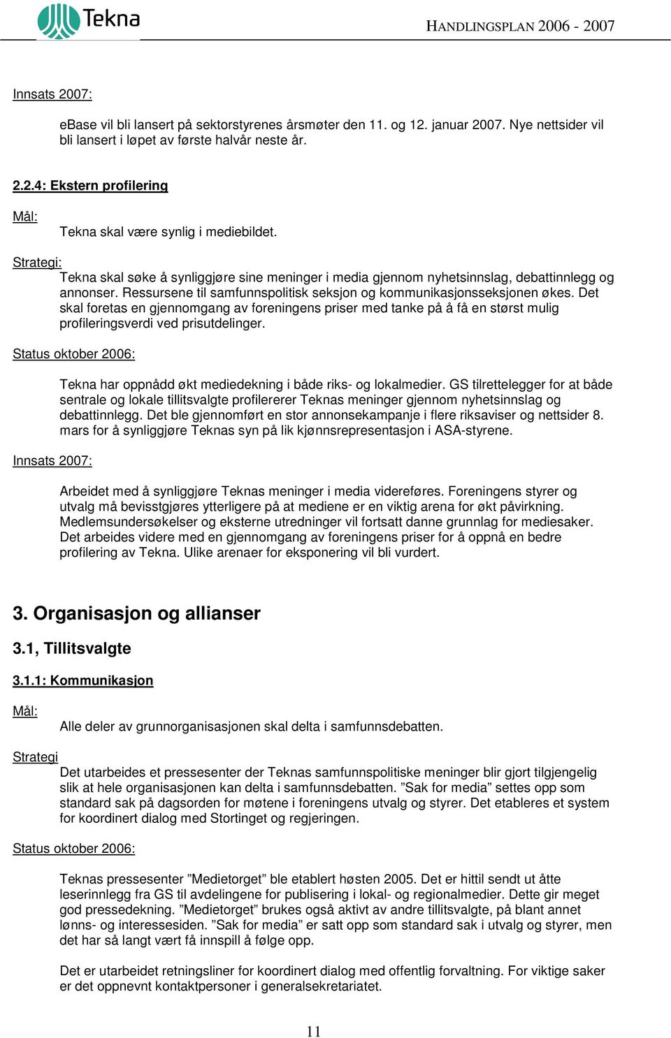 Det skal foretas en gjennomgang av foreningens priser med tanke på å få en størst mulig profileringsverdi ved prisutdelinger. Tekna har oppnådd økt mediedekning i både riks- og lokalmedier.