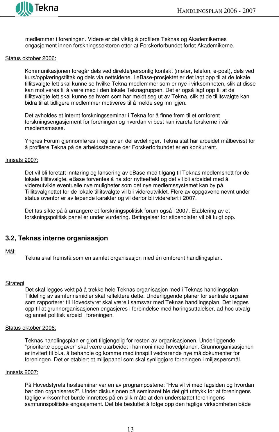 I ebase-prosjektet er det lagt opp til at de lokale tillitsvalgte lett skal kunne se hvilke Tekna-medlemmer som er nye i virksomheten, slik at disse kan motiveres til å være med i den lokale