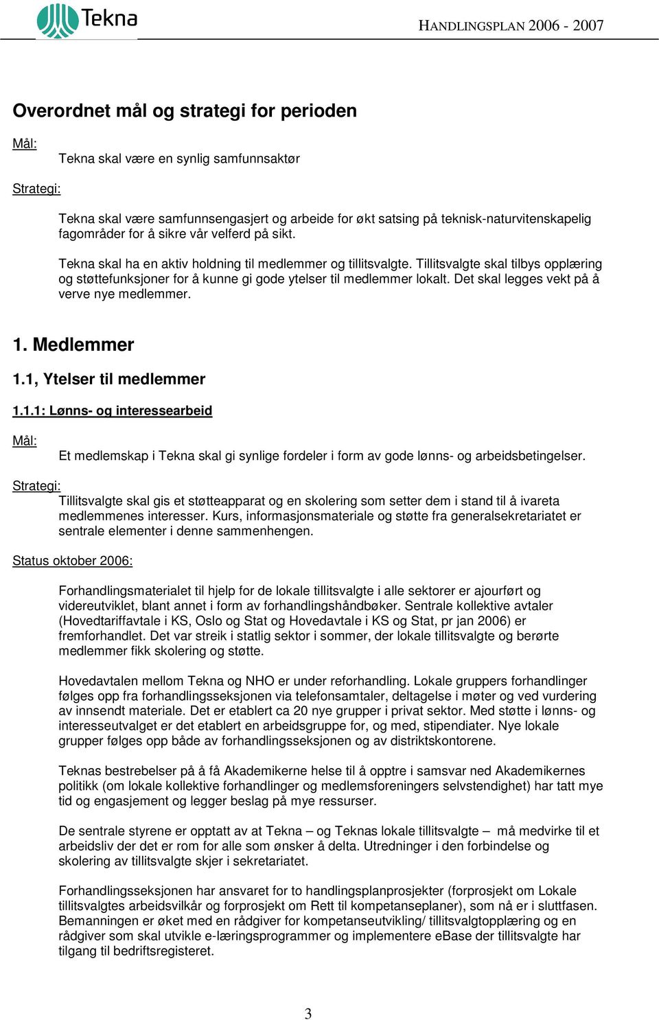 Det skal legges vekt på å verve nye medlemmer. 1. Medlemmer 1.1, Ytelser til medlemmer 1.1.1: Lønns- og interessearbeid Et medlemskap i Tekna skal gi synlige fordeler i form av gode lønns- og arbeidsbetingelser.