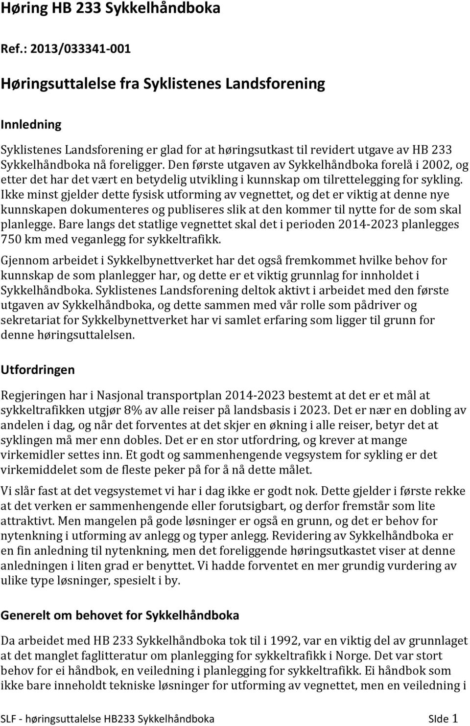 Den første utgaven av Sykkelhåndboka forelå i 2002, og etter det har det vært en betydelig utvikling i kunnskap om tilrettelegging for sykling.