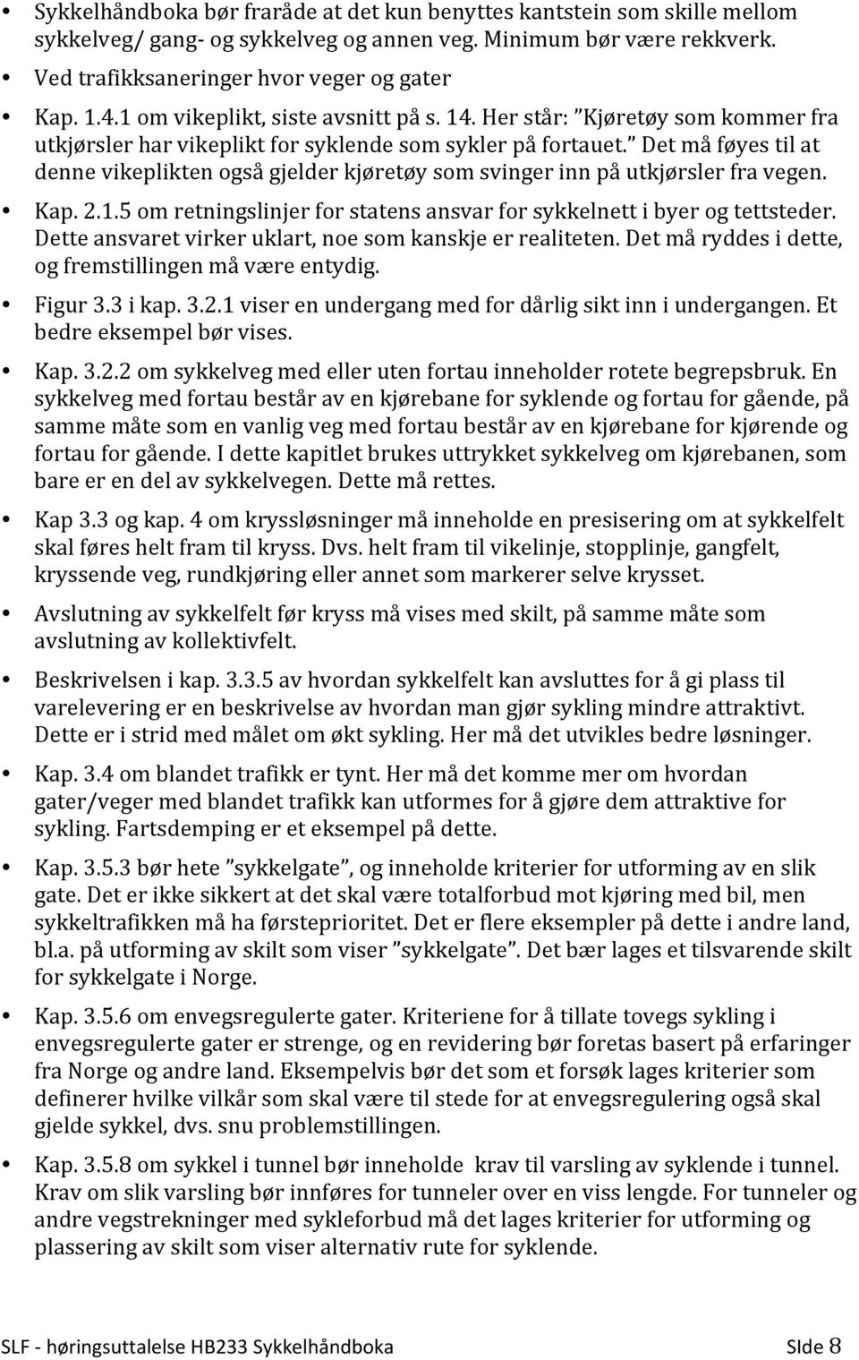 Det må føyes til at denne vikeplikten også gjelder kjøretøy som svinger inn på utkjørsler fra vegen. Kap. 2.1.5 om retningslinjer for statens ansvar for sykkelnett i byer og tettsteder.