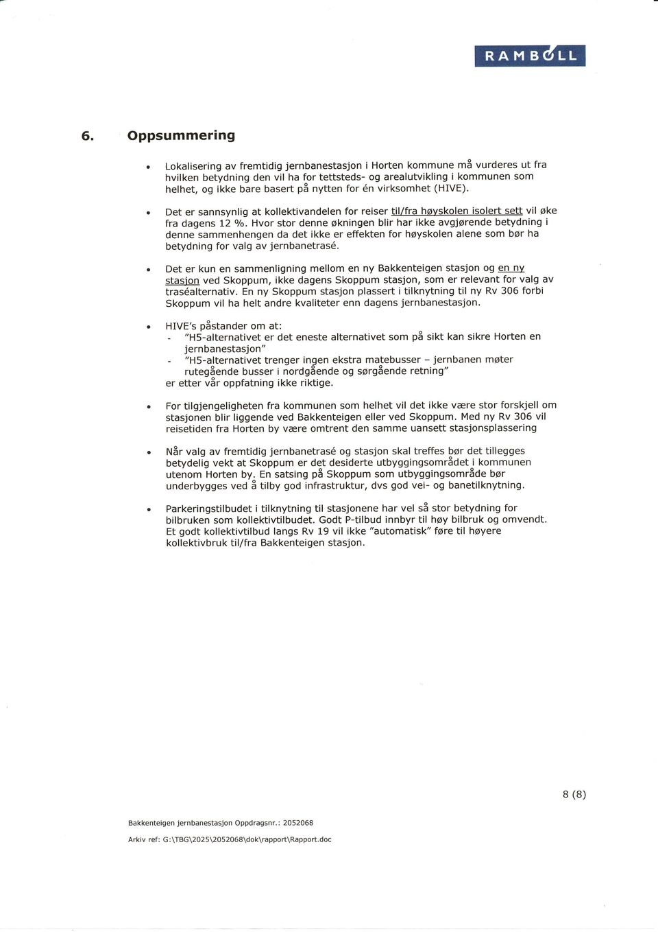 virksomhet (HIVE).. Det er sannsynlig at kollekivandelen for reiser til/fra høvskolen isolert sett vil øke fra dagens L2 o/o.