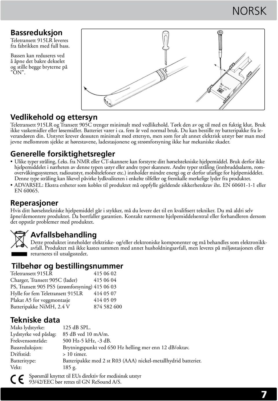 fem år ved normal bruk. Du kan bestille ny batteripakke fra leverandøren din.