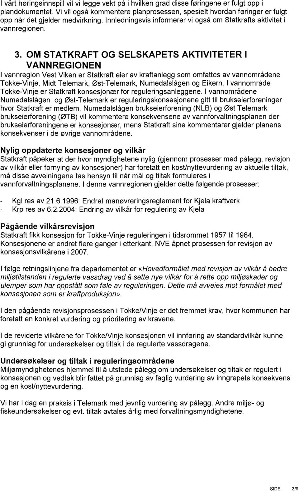 OM STATKRAFT OG SELSKAPETS AKTIVITETER I VANNREGIONEN I vannregion Vest Viken er Statkraft eier av kraftanlegg som omfattes av vannområdene Tokke-Vinje, Midt Telemark, Øst-Telemark, Numedalslågen og