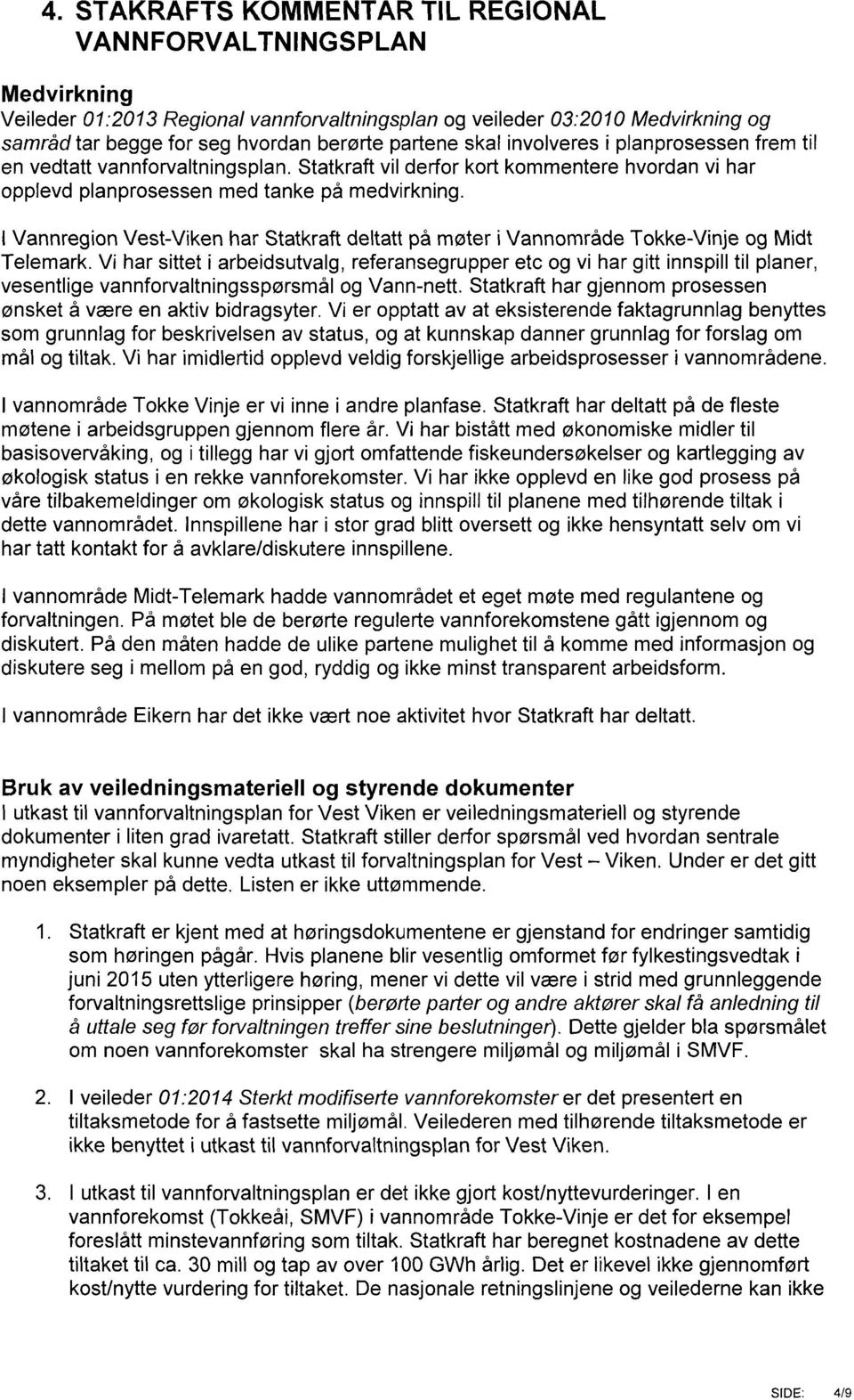 Statkraft vil derfor kort kommentere hvordan vi har opplevd planprosessen med tanke på medvirkning. I Vannregion Vest-Viken har Statkraft deltatt på møter i Vannområde Tokke-Vinje og Midt Telemark.