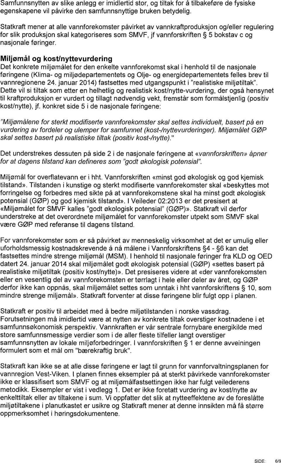 Miljømål og kostlnyttevurdering Det konkrete miljømålet for den enkelte vannforekomst skal i henhold til de nasjonale føringene (Klima- og miljødepartementets og Olje- og energidepartementets felles