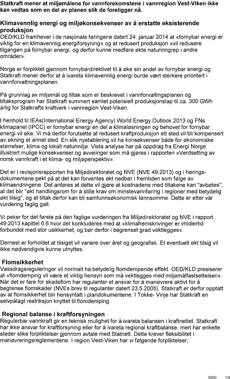 januar 2014 at «fornybar energi er viktig for en Klimavennlig energiforsyning>> og at redusert produksjon «vil redusere tilgangen på fornybar energi, og derfor kunne medføre økte naturinngrep i andre