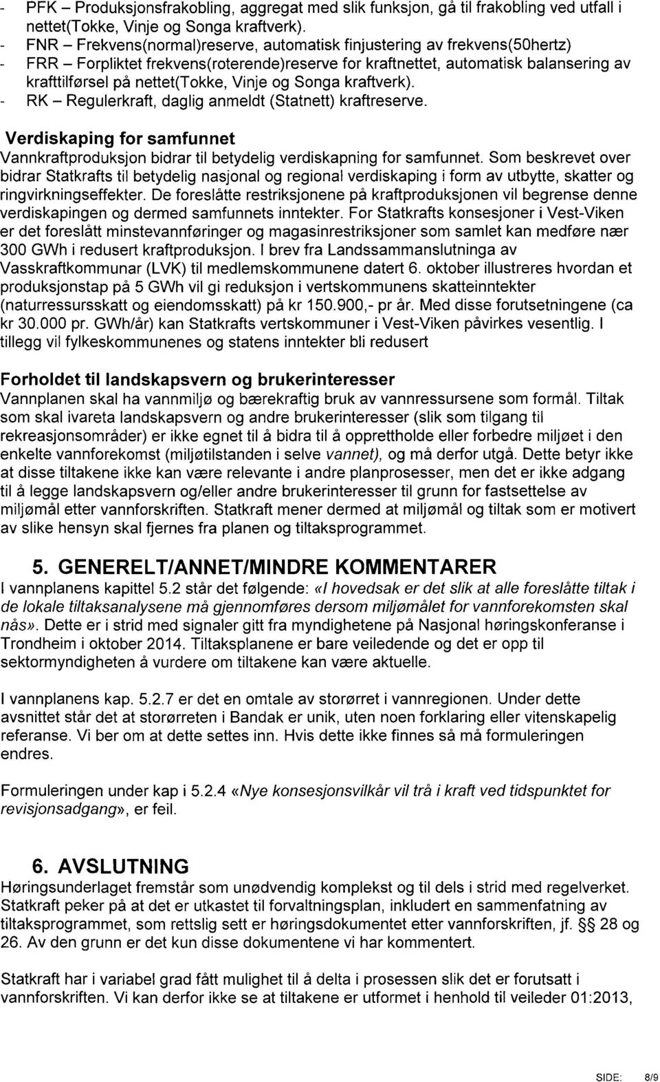 Vinje og Songa kraftverk). - RK - Regulerkraft, daglig anmeldt (Statnett) kraftreserve. Verdiskaping for samfunnet Vannkraftproduksjon bidrar til betydelig verdiskapning for samfunnet.