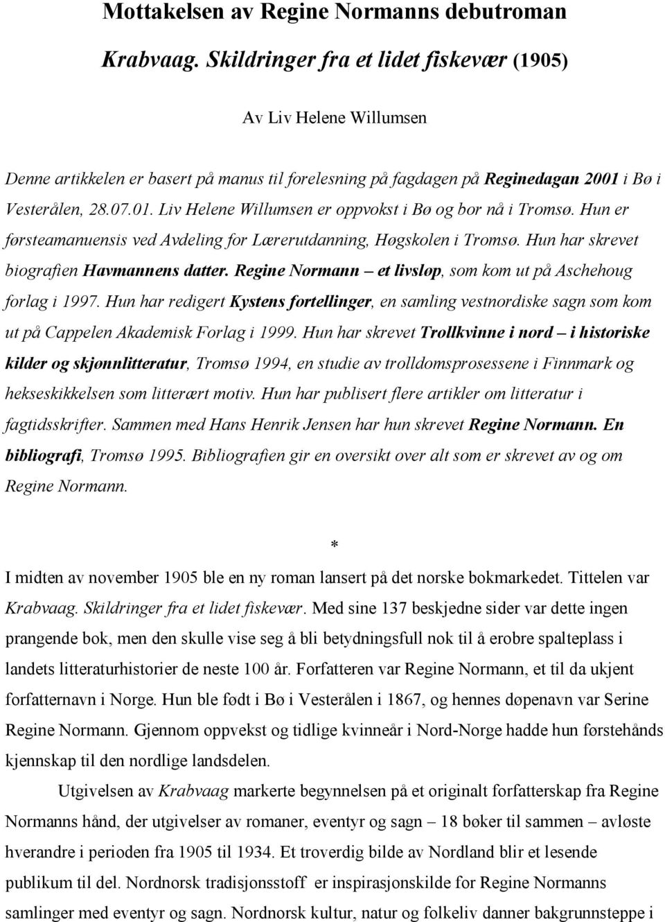 i Bø i Vesterålen, 28.07.01. Liv Helene Willumsen er oppvokst i Bø og bor nå i Tromsø. Hun er førsteamanuensis ved Avdeling for Lærerutdanning, Høgskolen i Tromsø.