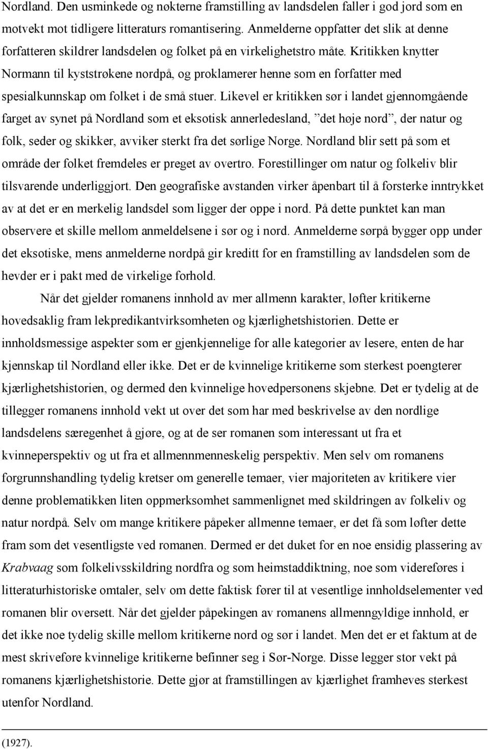 Kritikken knytter Normann til kyststrøkene nordpå, og proklamerer henne som en forfatter med spesialkunnskap om folket i de små stuer.