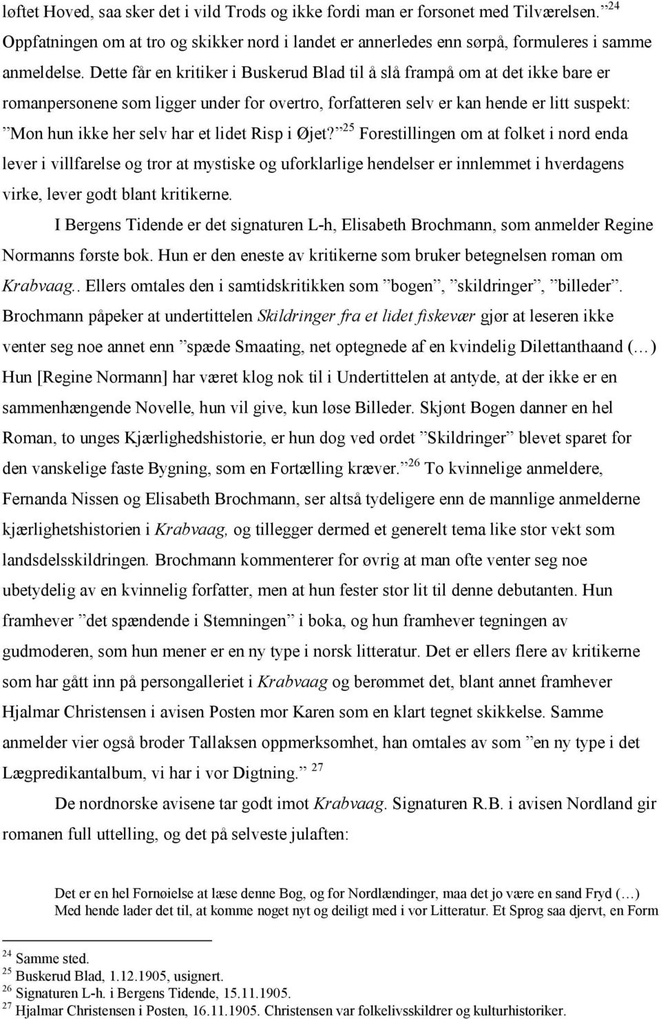 lidet Risp i Øjet? 25 Forestillingen om at folket i nord enda lever i villfarelse og tror at mystiske og uforklarlige hendelser er innlemmet i hverdagens virke, lever godt blant kritikerne.