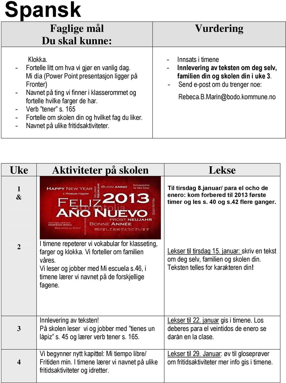 - Send e-post om du trenger noe: Rebeca.B.Marin@bodo.kommune.no på skolen Lekse 1 & Til tirsdag 8.januar/ para el ocho de enero: kom forbered til 01 første timer og les s. 40 og s.4 flere ganger.