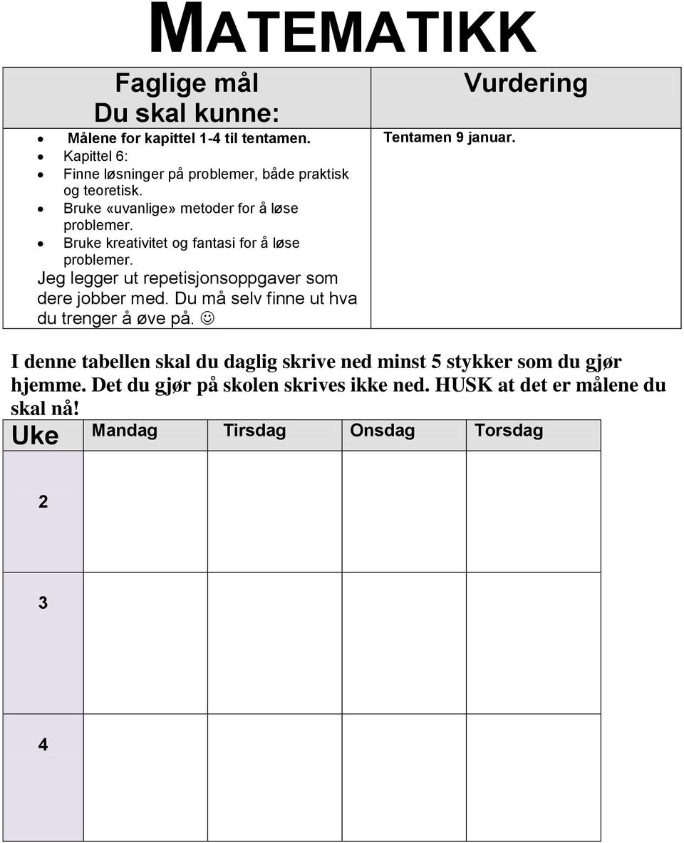 Jeg legger ut repetisjonsoppgaver som dere jobber med. Du må selv finne ut hva du trenger å øve på. Tentamen 9 januar.