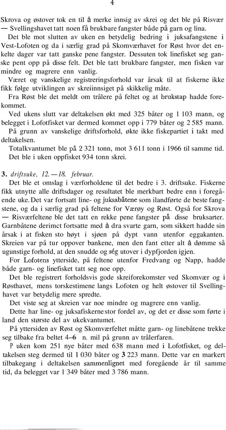 Dessuten tok linefisket seg ganske pent opp på disse felt. Det ble tatt brukbare fangster, men fisken var mindre og magrere enn vanlig.