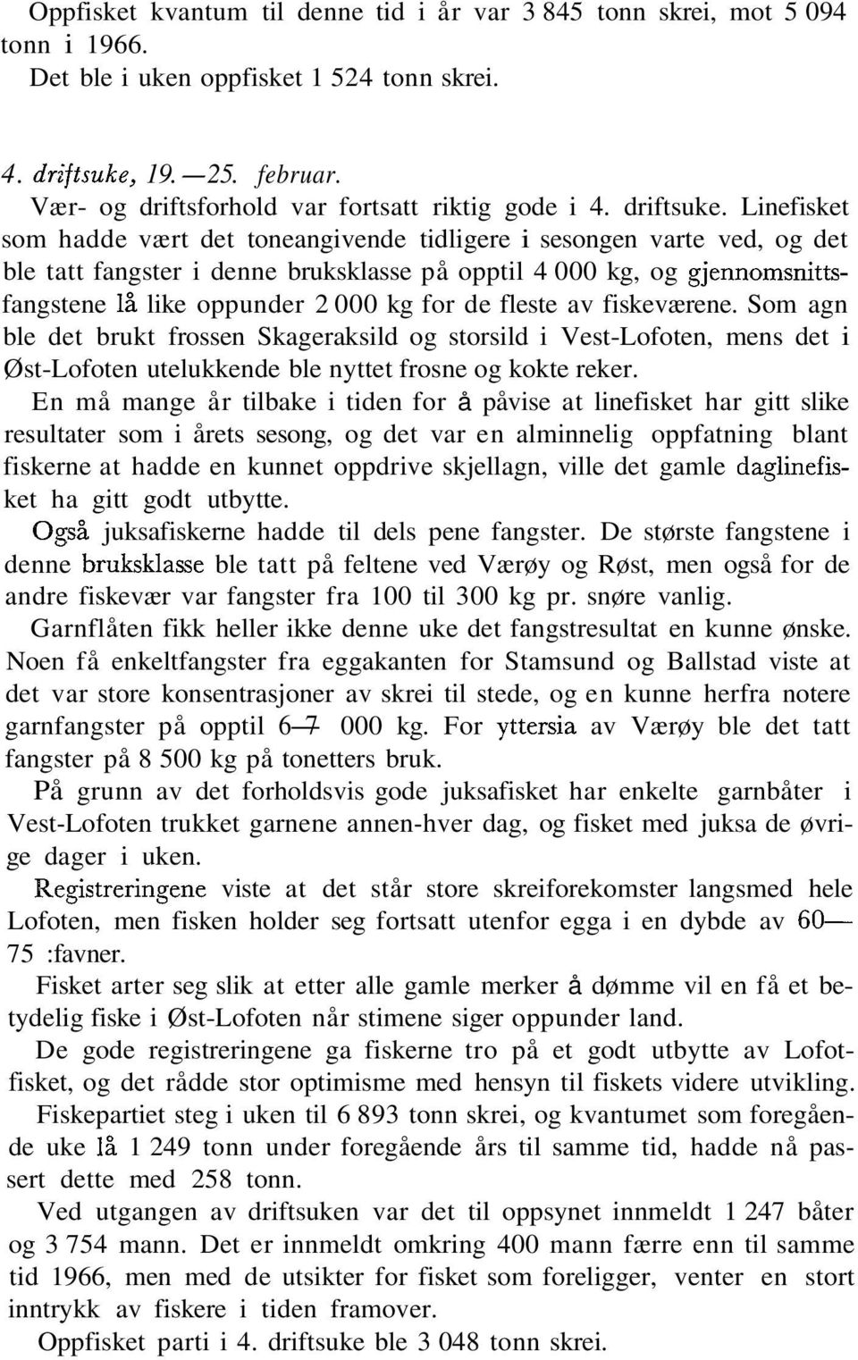 Linefisket som hadde vært det toneangivende tidligere i sesongen varte ved, og det ble tatt fangster i denne bruksklasse på opptil 4 000 kg, og gjennomsnittsfangstene lå like oppunder 000 kg for de