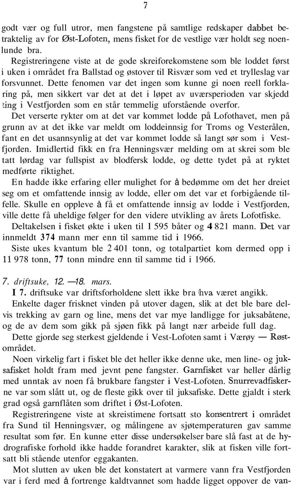 Dette fenomen var det ingen som kunne gi noen reell forklaring på, men sikkert var det at det i løpet av uværsperioden var skjedd king i Vestfjorden som en står temmelig uforstående overfor.