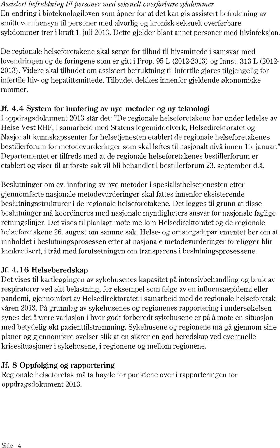 De regionalehelseforetakeneskalsørgefortilbudtilhivsmittedei samsvarmed lovendringenog de føringenesomer gitti Prop.95L (2012-2013) oginnst.313l (2012-2013).